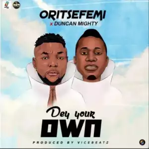 Oritse Femi - Dey Your Own (Remix) ft. Duncan Mighty